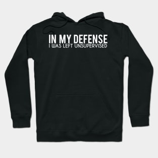 In My Defence I Was Left Unsupervised Hoodie